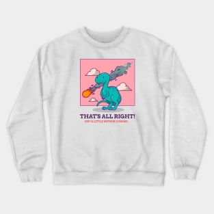 THAT'S ALL RIGHT! JUST A LITTLE METEOR COMING Crewneck Sweatshirt